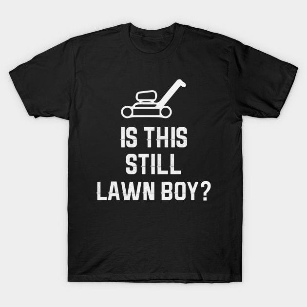 Is This Still Lawn Boy? T-Shirt by dumbstore